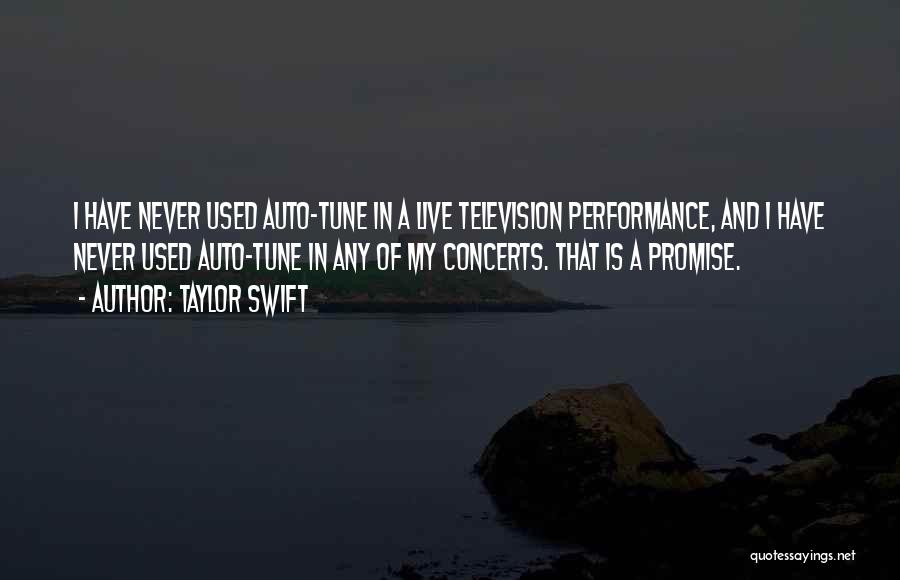 Taylor Swift Quotes: I Have Never Used Auto-tune In A Live Television Performance, And I Have Never Used Auto-tune In Any Of My