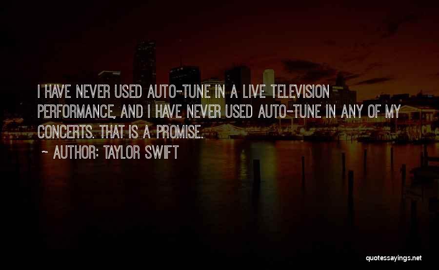 Taylor Swift Quotes: I Have Never Used Auto-tune In A Live Television Performance, And I Have Never Used Auto-tune In Any Of My