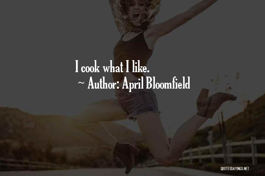 April Bloomfield Quotes: I Cook What I Like.