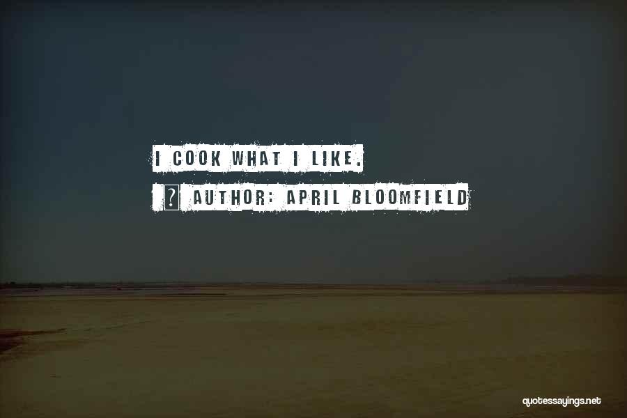 April Bloomfield Quotes: I Cook What I Like.