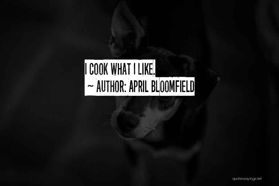 April Bloomfield Quotes: I Cook What I Like.