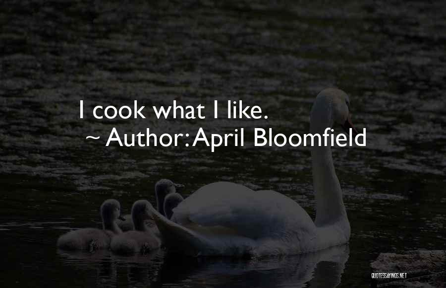 April Bloomfield Quotes: I Cook What I Like.