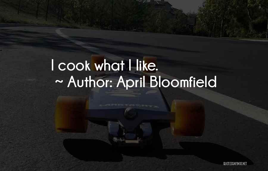 April Bloomfield Quotes: I Cook What I Like.