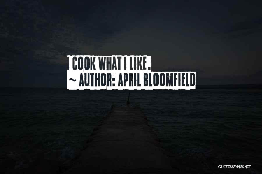 April Bloomfield Quotes: I Cook What I Like.