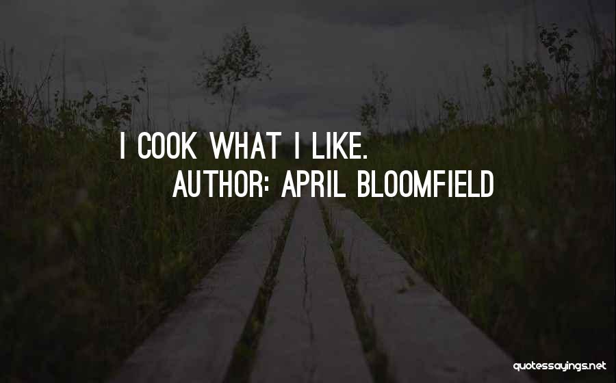 April Bloomfield Quotes: I Cook What I Like.