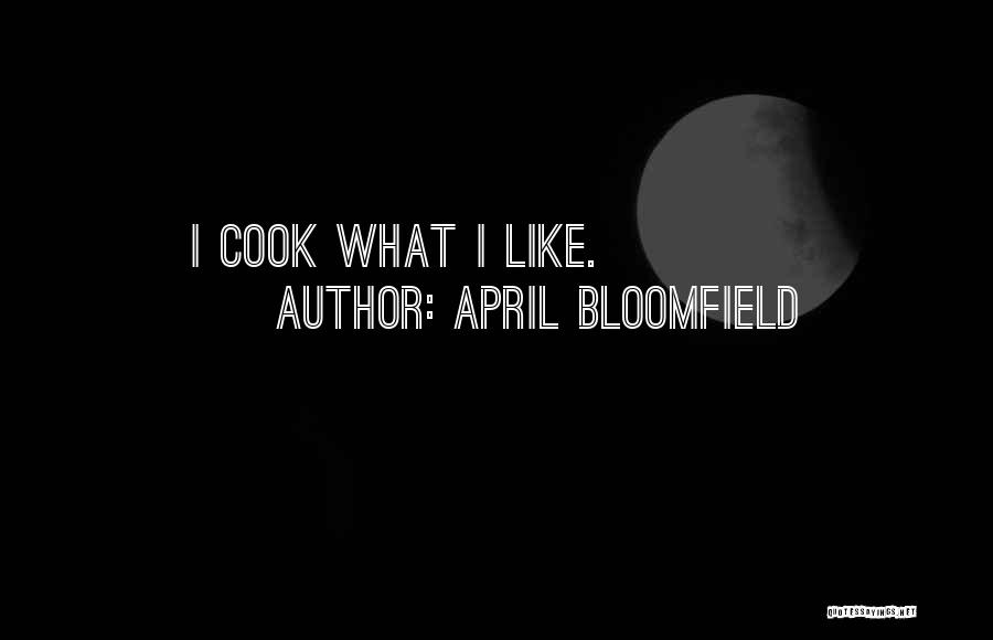 April Bloomfield Quotes: I Cook What I Like.