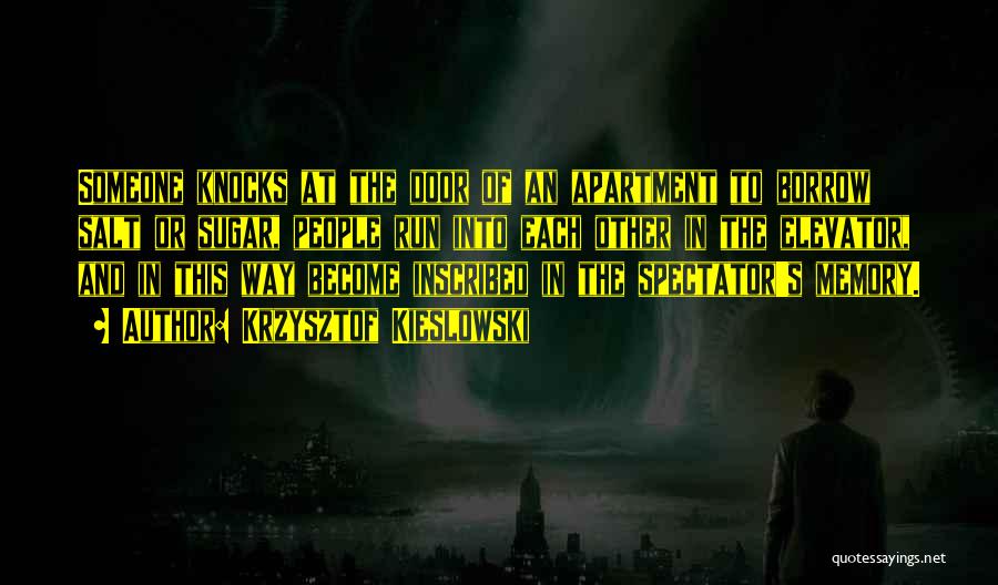 Krzysztof Kieslowski Quotes: Someone Knocks At The Door Of An Apartment To Borrow Salt Or Sugar, People Run Into Each Other In The