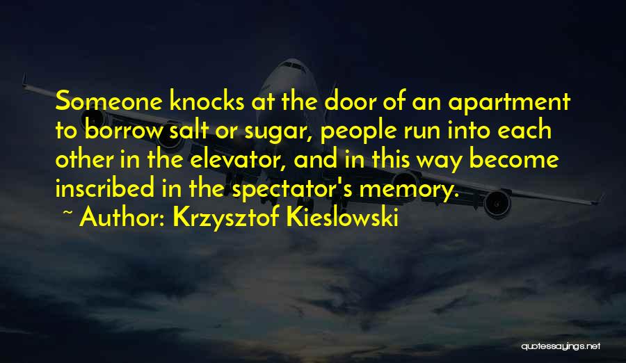 Krzysztof Kieslowski Quotes: Someone Knocks At The Door Of An Apartment To Borrow Salt Or Sugar, People Run Into Each Other In The