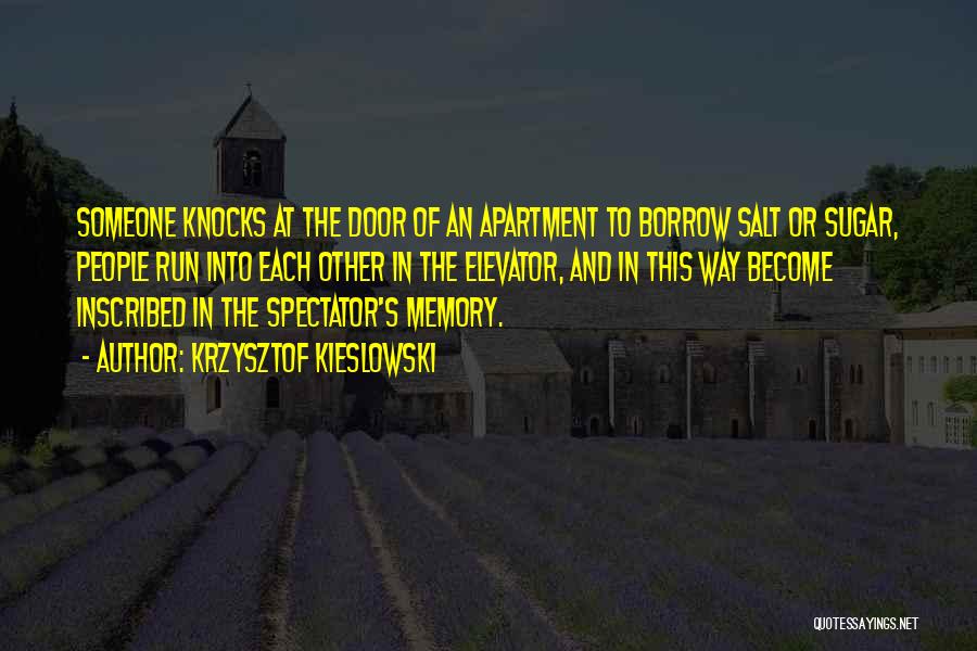 Krzysztof Kieslowski Quotes: Someone Knocks At The Door Of An Apartment To Borrow Salt Or Sugar, People Run Into Each Other In The