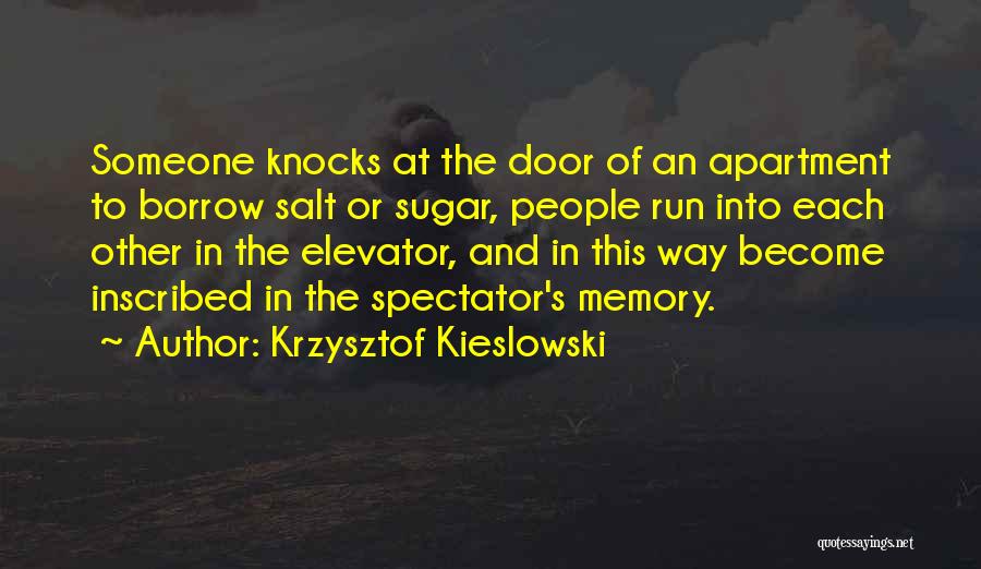 Krzysztof Kieslowski Quotes: Someone Knocks At The Door Of An Apartment To Borrow Salt Or Sugar, People Run Into Each Other In The