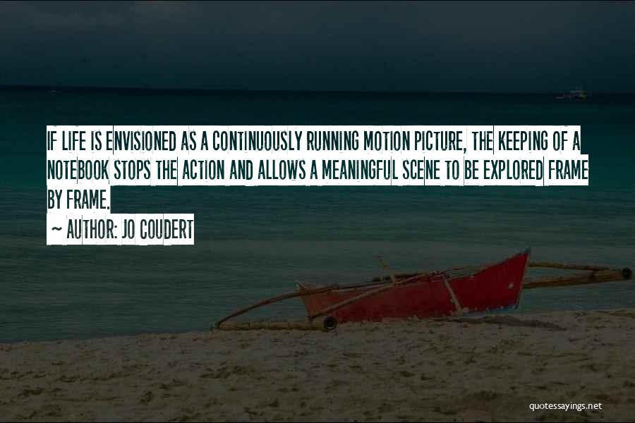 Jo Coudert Quotes: If Life Is Envisioned As A Continuously Running Motion Picture, The Keeping Of A Notebook Stops The Action And Allows