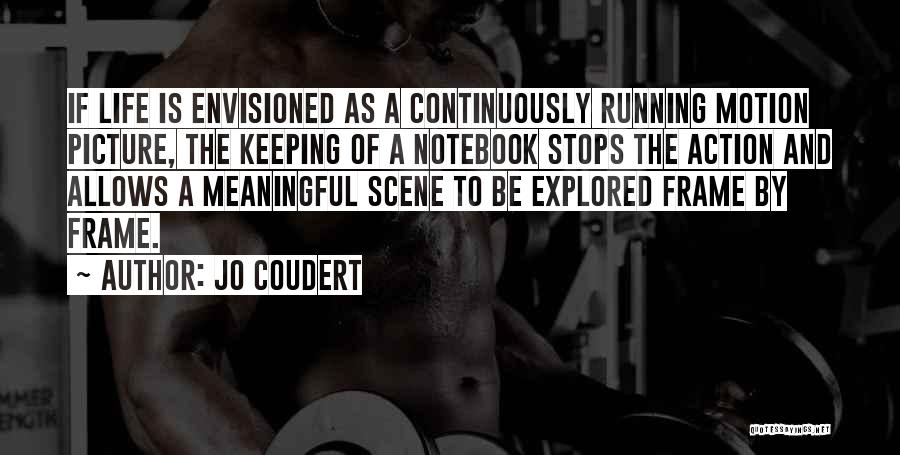 Jo Coudert Quotes: If Life Is Envisioned As A Continuously Running Motion Picture, The Keeping Of A Notebook Stops The Action And Allows