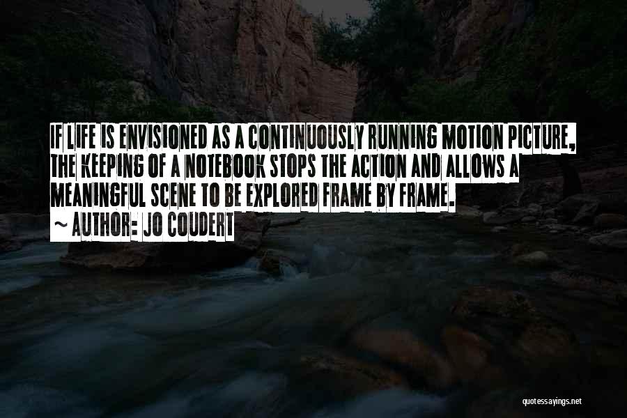 Jo Coudert Quotes: If Life Is Envisioned As A Continuously Running Motion Picture, The Keeping Of A Notebook Stops The Action And Allows