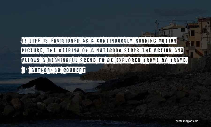 Jo Coudert Quotes: If Life Is Envisioned As A Continuously Running Motion Picture, The Keeping Of A Notebook Stops The Action And Allows