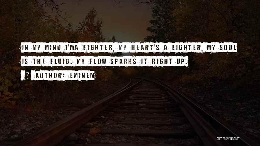 Eminem Quotes: In My Mind I'ma Fighter, My Heart's A Lighter, My Soul Is The Fluid. My Flow Sparks It Right Up.