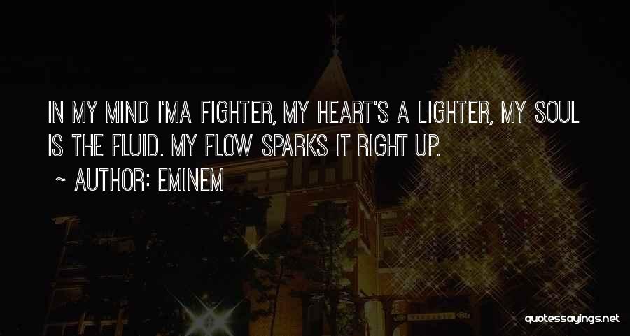 Eminem Quotes: In My Mind I'ma Fighter, My Heart's A Lighter, My Soul Is The Fluid. My Flow Sparks It Right Up.