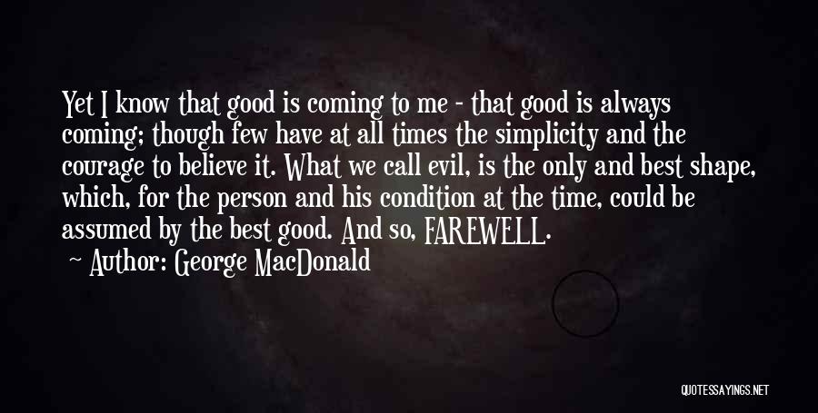 George MacDonald Quotes: Yet I Know That Good Is Coming To Me - That Good Is Always Coming; Though Few Have At All