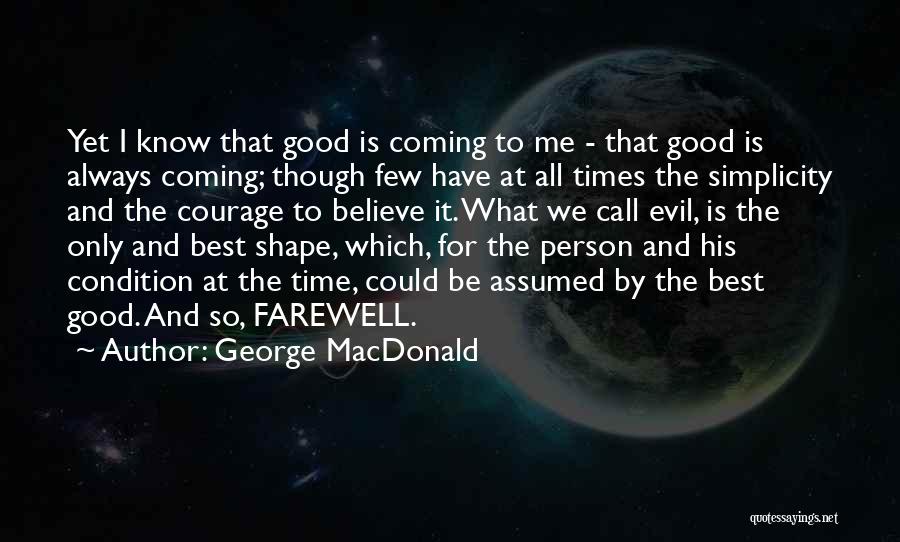 George MacDonald Quotes: Yet I Know That Good Is Coming To Me - That Good Is Always Coming; Though Few Have At All