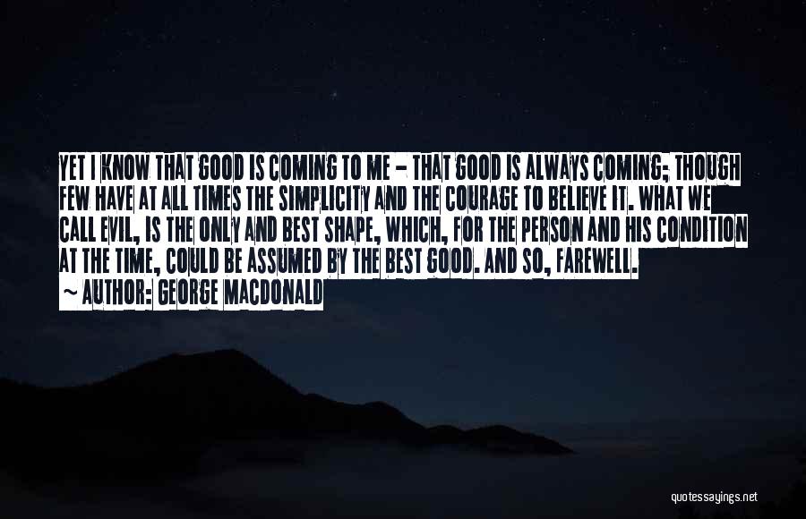 George MacDonald Quotes: Yet I Know That Good Is Coming To Me - That Good Is Always Coming; Though Few Have At All