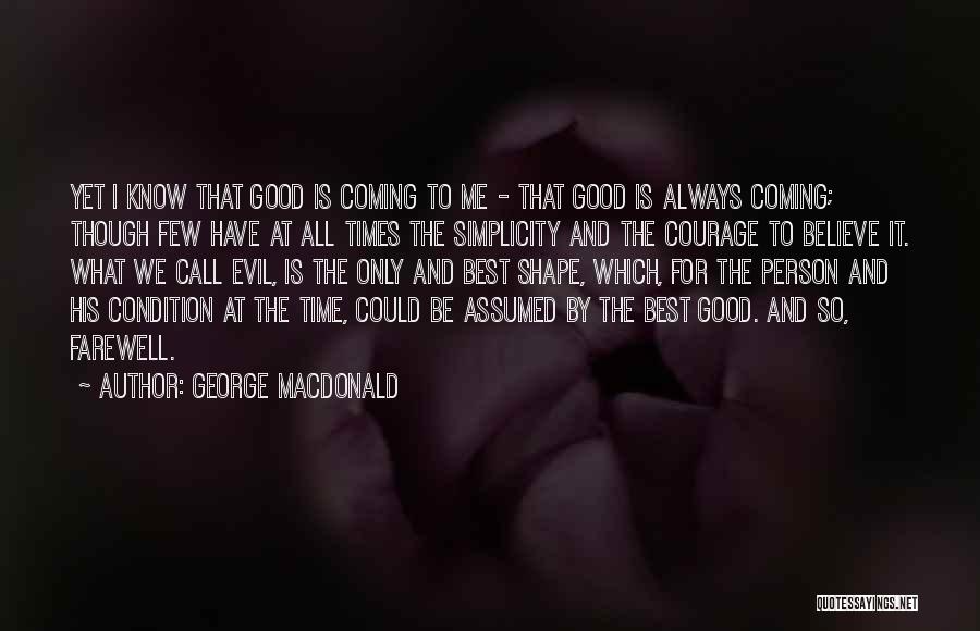 George MacDonald Quotes: Yet I Know That Good Is Coming To Me - That Good Is Always Coming; Though Few Have At All