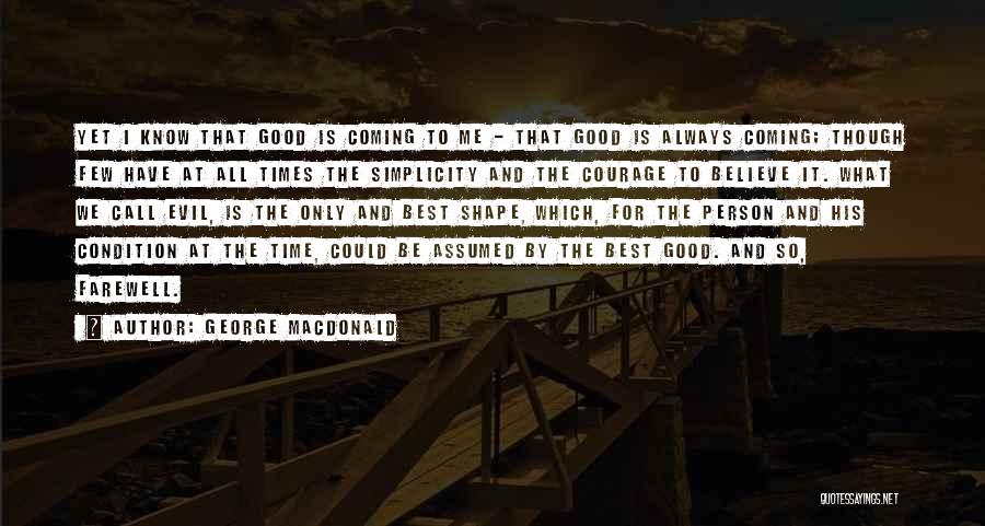 George MacDonald Quotes: Yet I Know That Good Is Coming To Me - That Good Is Always Coming; Though Few Have At All