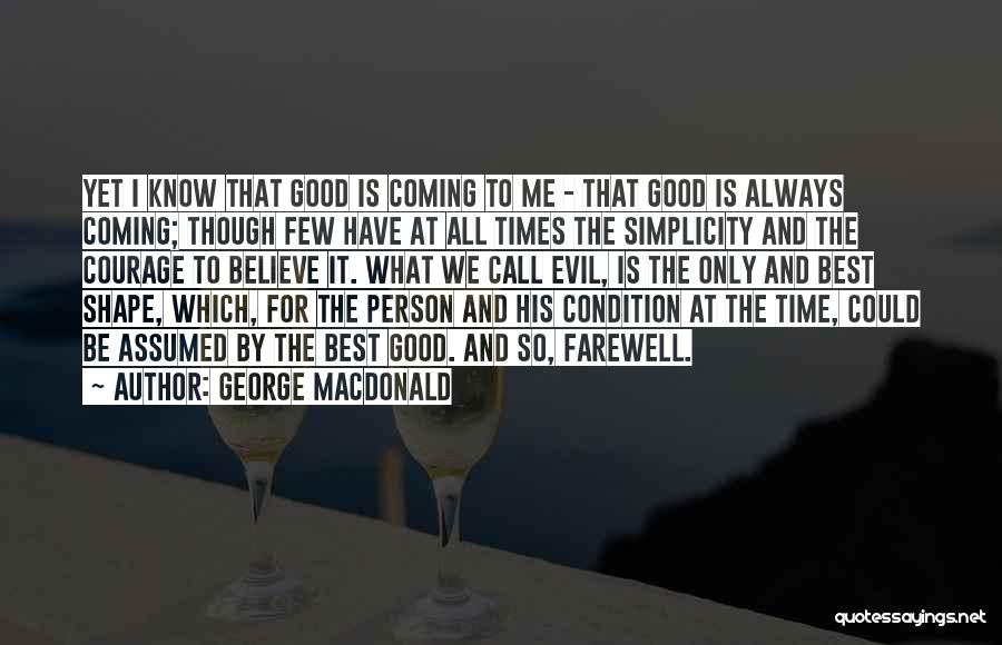 George MacDonald Quotes: Yet I Know That Good Is Coming To Me - That Good Is Always Coming; Though Few Have At All