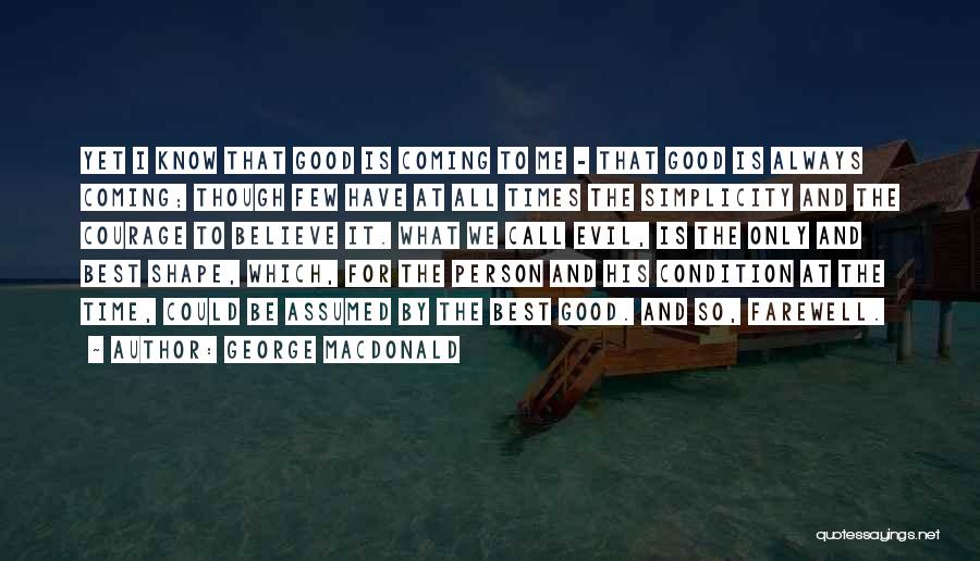 George MacDonald Quotes: Yet I Know That Good Is Coming To Me - That Good Is Always Coming; Though Few Have At All