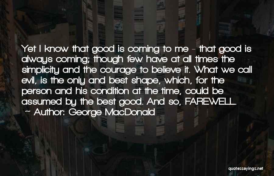 George MacDonald Quotes: Yet I Know That Good Is Coming To Me - That Good Is Always Coming; Though Few Have At All