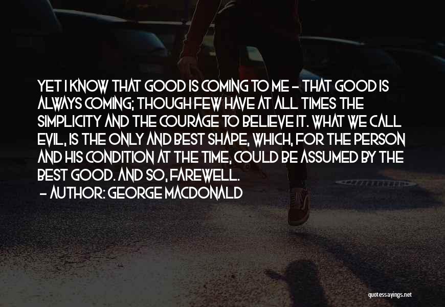 George MacDonald Quotes: Yet I Know That Good Is Coming To Me - That Good Is Always Coming; Though Few Have At All