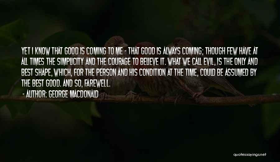 George MacDonald Quotes: Yet I Know That Good Is Coming To Me - That Good Is Always Coming; Though Few Have At All