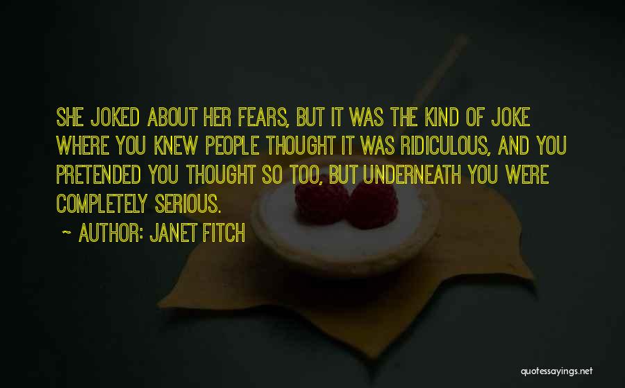 Janet Fitch Quotes: She Joked About Her Fears, But It Was The Kind Of Joke Where You Knew People Thought It Was Ridiculous,