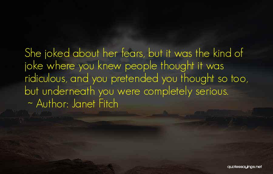 Janet Fitch Quotes: She Joked About Her Fears, But It Was The Kind Of Joke Where You Knew People Thought It Was Ridiculous,
