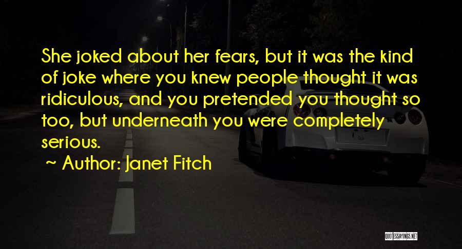 Janet Fitch Quotes: She Joked About Her Fears, But It Was The Kind Of Joke Where You Knew People Thought It Was Ridiculous,