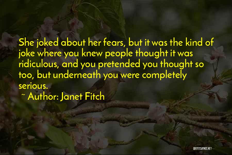 Janet Fitch Quotes: She Joked About Her Fears, But It Was The Kind Of Joke Where You Knew People Thought It Was Ridiculous,