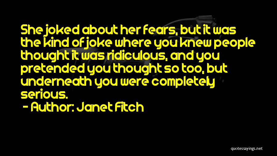 Janet Fitch Quotes: She Joked About Her Fears, But It Was The Kind Of Joke Where You Knew People Thought It Was Ridiculous,