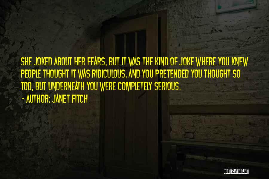 Janet Fitch Quotes: She Joked About Her Fears, But It Was The Kind Of Joke Where You Knew People Thought It Was Ridiculous,