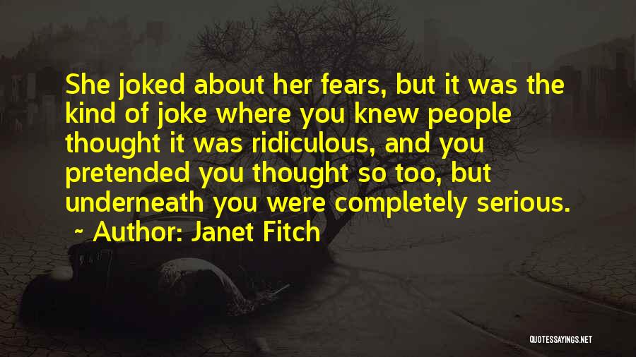 Janet Fitch Quotes: She Joked About Her Fears, But It Was The Kind Of Joke Where You Knew People Thought It Was Ridiculous,