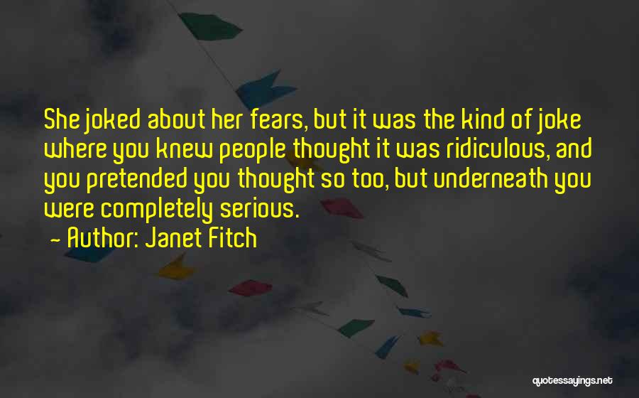 Janet Fitch Quotes: She Joked About Her Fears, But It Was The Kind Of Joke Where You Knew People Thought It Was Ridiculous,