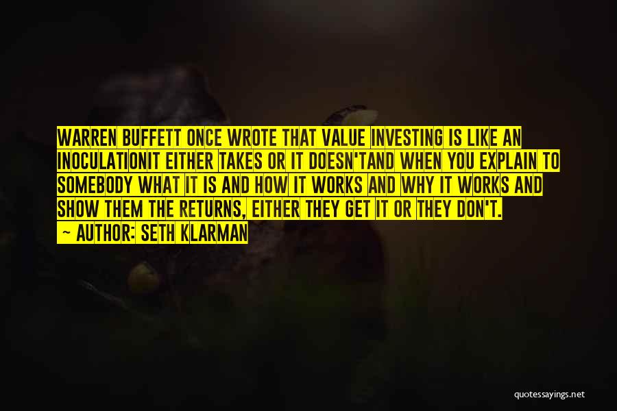Seth Klarman Quotes: Warren Buffett Once Wrote That Value Investing Is Like An Inoculationit Either Takes Or It Doesn'tand When You Explain To