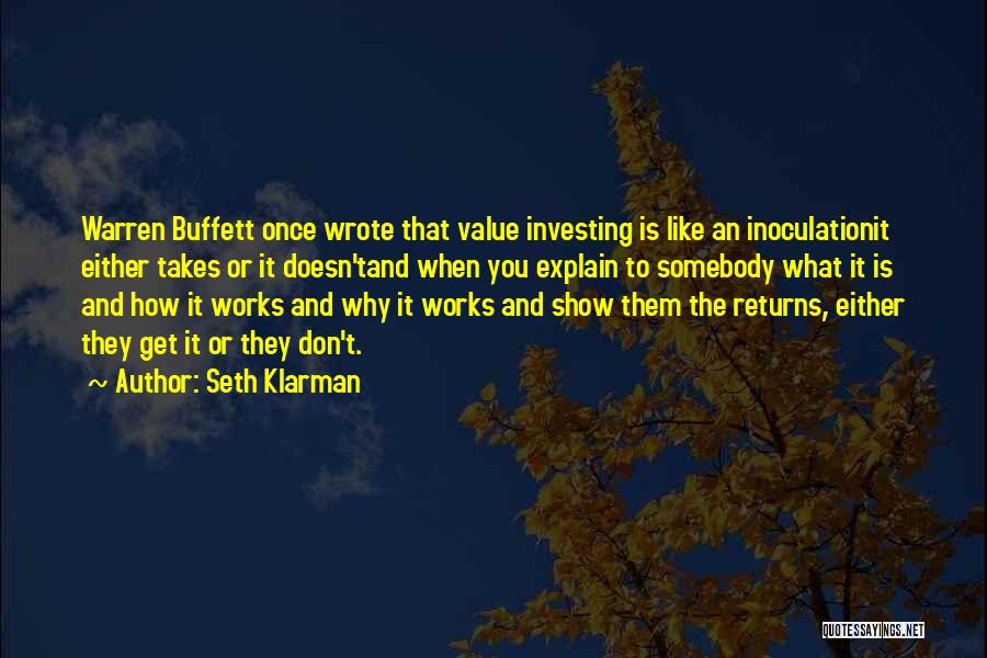 Seth Klarman Quotes: Warren Buffett Once Wrote That Value Investing Is Like An Inoculationit Either Takes Or It Doesn'tand When You Explain To