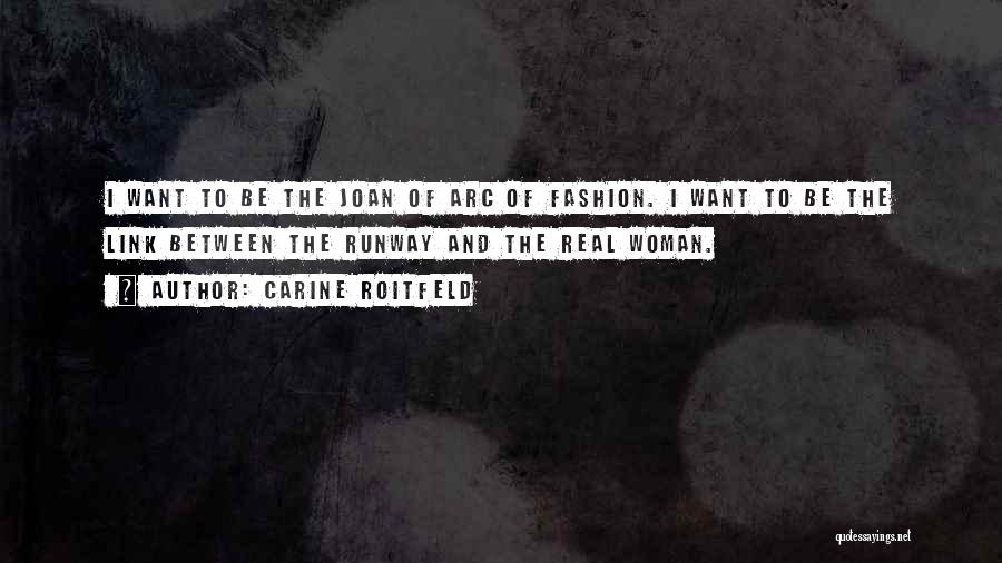 Carine Roitfeld Quotes: I Want To Be The Joan Of Arc Of Fashion. I Want To Be The Link Between The Runway And