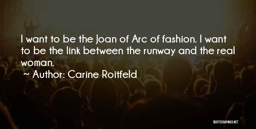 Carine Roitfeld Quotes: I Want To Be The Joan Of Arc Of Fashion. I Want To Be The Link Between The Runway And
