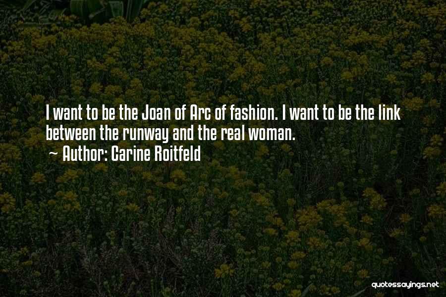 Carine Roitfeld Quotes: I Want To Be The Joan Of Arc Of Fashion. I Want To Be The Link Between The Runway And