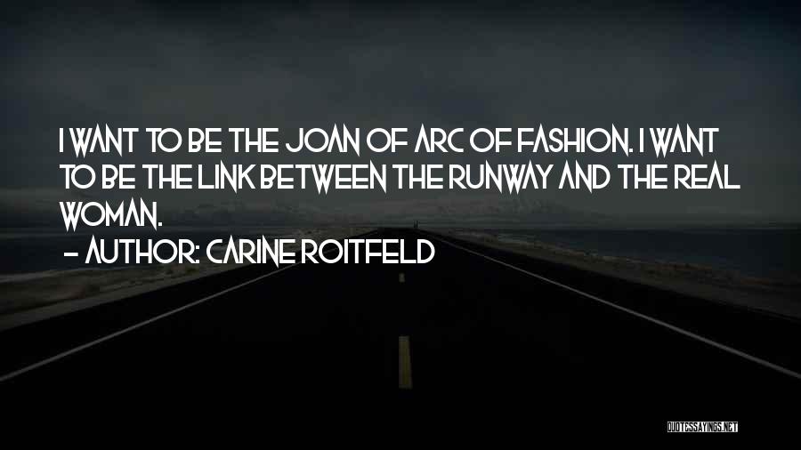 Carine Roitfeld Quotes: I Want To Be The Joan Of Arc Of Fashion. I Want To Be The Link Between The Runway And