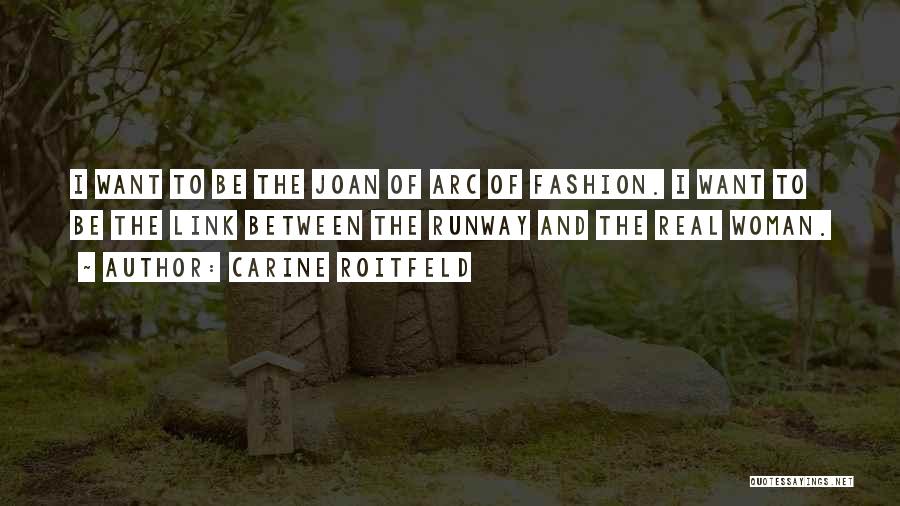 Carine Roitfeld Quotes: I Want To Be The Joan Of Arc Of Fashion. I Want To Be The Link Between The Runway And