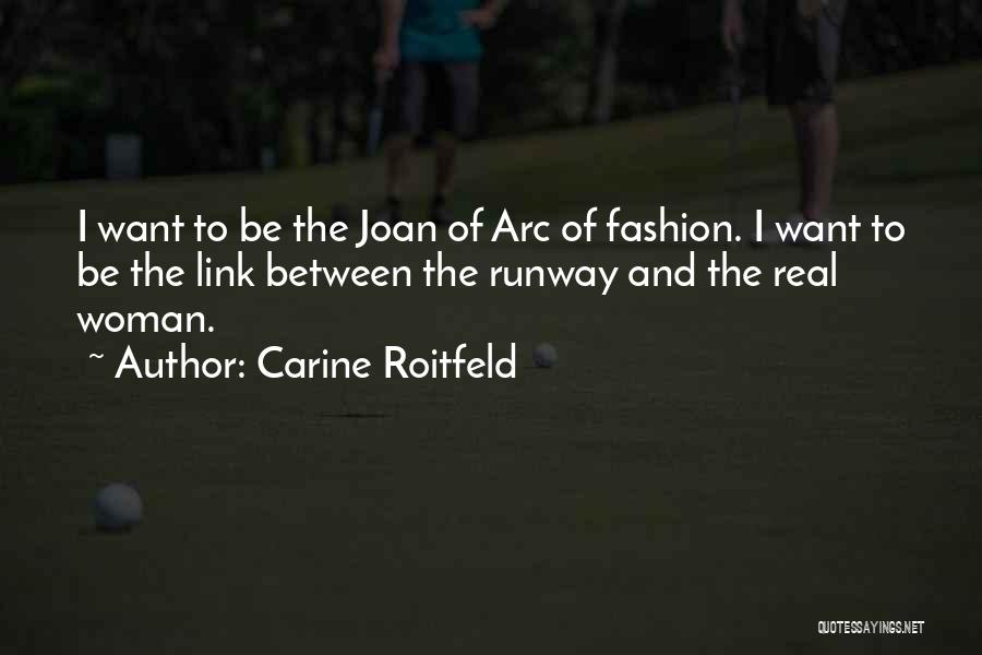 Carine Roitfeld Quotes: I Want To Be The Joan Of Arc Of Fashion. I Want To Be The Link Between The Runway And