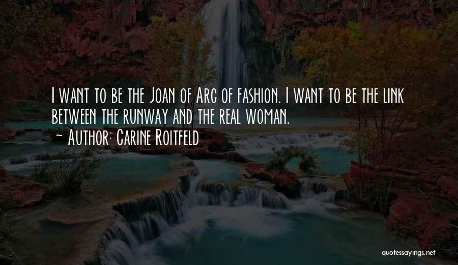 Carine Roitfeld Quotes: I Want To Be The Joan Of Arc Of Fashion. I Want To Be The Link Between The Runway And
