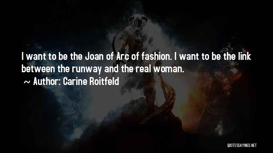Carine Roitfeld Quotes: I Want To Be The Joan Of Arc Of Fashion. I Want To Be The Link Between The Runway And