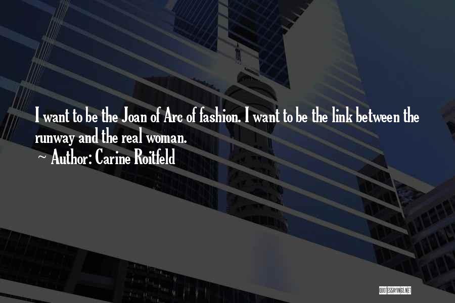 Carine Roitfeld Quotes: I Want To Be The Joan Of Arc Of Fashion. I Want To Be The Link Between The Runway And