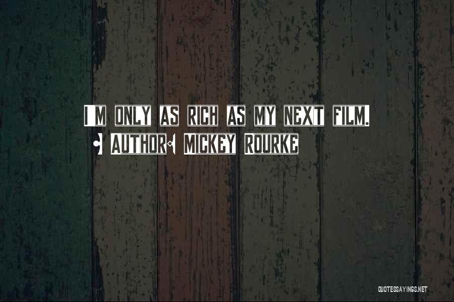 Mickey Rourke Quotes: I'm Only As Rich As My Next Film.